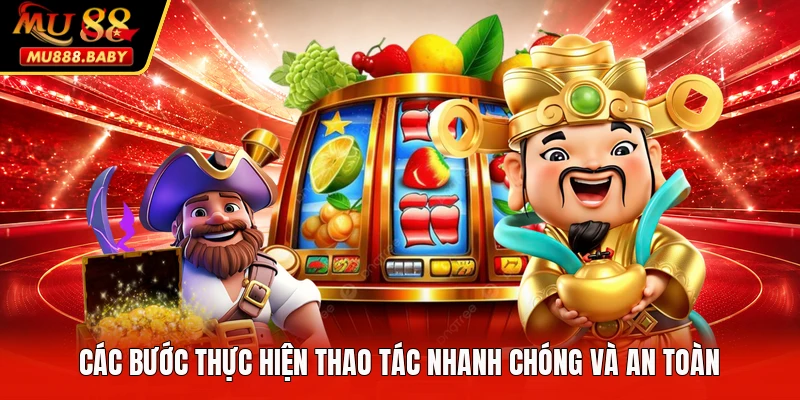 Các bước thực hiện thao tác nhanh chóng và an toàn