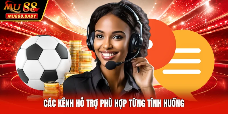 Các kênh hỗ trợ phù hợp từng tình huống