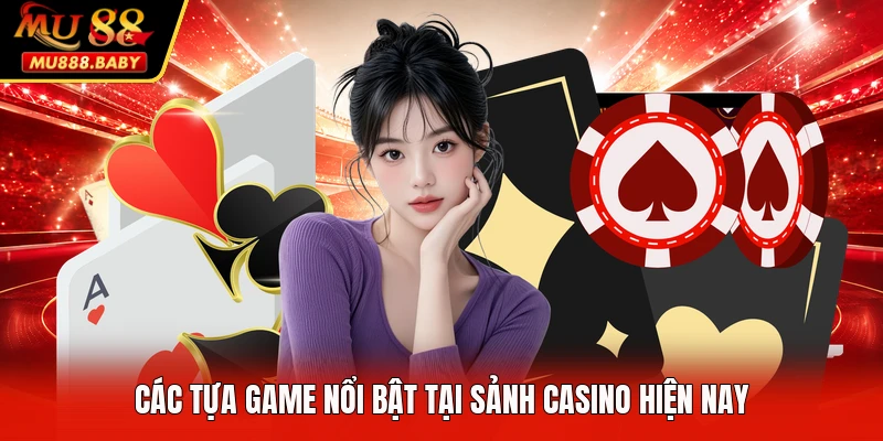 Các tựa game nổi bật tại sảnh casino hiện nay