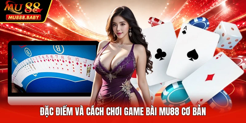 Đặc điểm và cách chơi game bài MU88 cơ bản