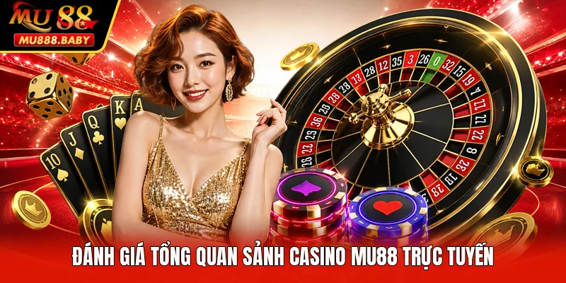 Đánh giá tổng quan sảnh casino MU88 trực tuyến