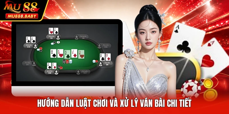 Hướng dẫn luật chơi và xử lý ván bài chi tiết