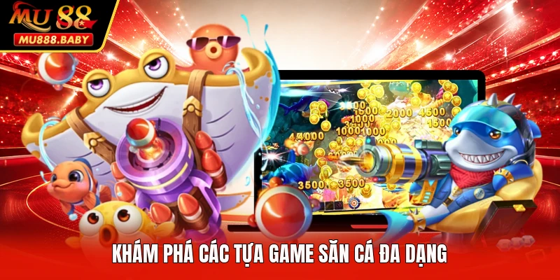 Khám phá các tựa game săn cá đa dạng