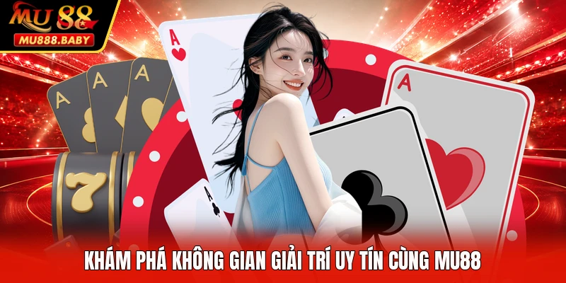 Khám phá không gian giải trí uy tín cùng MU88