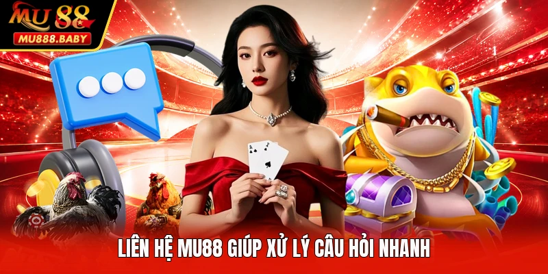 Liên hệ MU88 giúp xử lý câu hỏi nhanh