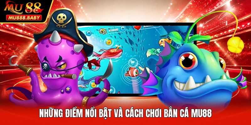 Những điểm nổi bật và cách chơi bắn cá MU88