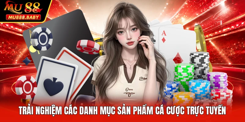 Trải nghiệm các danh mục sản phẩm cá cược trực tuyến